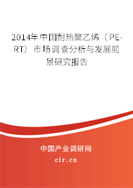 2014年中國耐熱聚乙烯(PE-RT)市場調(diào)查分析與發(fā)展前景研究報告 2014年中國耐熱聚乙烯(PE-RT)市場調(diào)查分析與發(fā)展前景研究報告