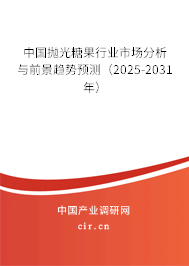 中國(guó)拋光糖果行業(yè)市場(chǎng)分析與前景趨勢(shì)預(yù)測(cè)(2025-2031年) 中國(guó)拋光糖果行業(yè)市場(chǎng)分析與前景趨勢(shì)預(yù)測(cè)(2025-2031年)