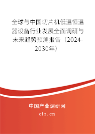 全球與中國切片機低溫恒溫器設備行業(yè)發(fā)展全面調研與未來趨勢預測報告(2024-2030年) 全球與中國切片機低溫恒溫器設備行業(yè)發(fā)展全面調研與未來趨勢預測報告(2024-2030年)