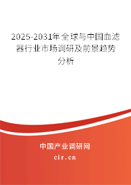 2025-2031年全球與中國血濾器行業(yè)市場調(diào)研及前景趨勢分析 2025-2031年全球與中國血濾器行業(yè)市場調(diào)研及前景趨勢分析