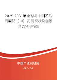 2025-2031年全球與中國乙酰丙酮釔（III）發(fā)展現(xiàn)狀及前景趨勢預(yù)測報告
