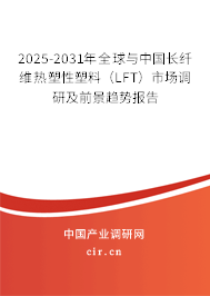 2025-2031年全球與中國長纖維熱塑性塑料(LFT)市場調(diào)研及前景趨勢報(bào)告 2025-2031年全球與中國長纖維熱塑性塑料(LFT)市場調(diào)研及前景趨勢報(bào)告