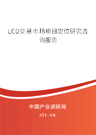LCD交易市場(chǎng)項(xiàng)目定位研究咨詢報(bào)告 LCD交易市場(chǎng)項(xiàng)目定位研究咨詢報(bào)告