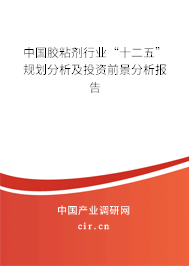 中國膠粘劑行業(yè)“十二五”規(guī)劃分析及投資前景分析報告 中國膠粘劑行業(yè)“十二五”規(guī)劃分析及投資前景分析報告