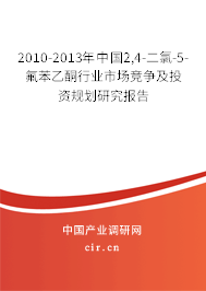 2010-2013年中國2,4-二氯-5-氟苯乙酮行業(yè)市場競爭及投資規(guī)劃研究報(bào)告