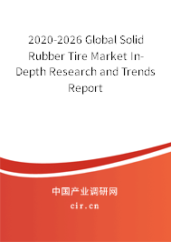 2020-2026 Global Solid Rubber Tire Market In-Depth Research and Trends Report 2020-2026 Global Solid Rubber Tire Market In-Depth Research and Trends Report