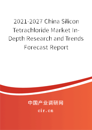 2021-2027 China Silicon Tetrachloride Market In-Depth Research and Trends Forecast Report
