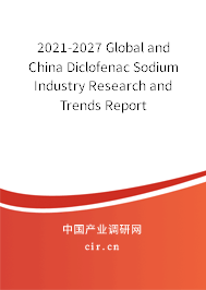 2021-2027 Global and China Diclofenac Sodium Industry Research and Trends Report 2021-2027 Global and China Diclofenac Sodium Industry Research and Trends Report