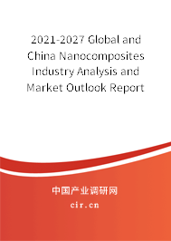 2021-2027 Global and China Nanocomposites Industry Analysis and Market Outlook Report 2021-2027 Global and China Nanocomposites Industry Analysis and Market Outlook Report