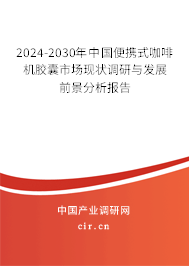 2024-2030年中國(guó)便攜式咖啡機(jī)膠囊市場(chǎng)現(xiàn)狀調(diào)研與發(fā)展前景分析報(bào)告