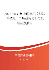 2025-2031年中國電機(jī)控制器(MCU)市場(chǎng)研究分析與發(fā)展前景報(bào)告 2025-2031年中國電機(jī)控制器(MCU)市場(chǎng)研究分析與發(fā)展前景報(bào)告