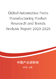 Global Automotive Parts Manufacturing Market Research and Trends Analysis Report 2020-2026 Global Automotive Parts Manufacturing Market Research and Trends Analysis Report 2020-2026