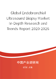 Global Endobronchial Ultrasound Biopsy Market In-Depth Research and Trends Report 2020-2026 Global Endobronchial Ultrasound Biopsy Market In-Depth Research and Trends Report 2020-2026