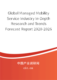Global Managed Mobility Service Industry In-Depth Research and Trends Forecast Report 2020-2026 Global Managed Mobility Service Industry In-Depth Research and Trends Forecast Report 2020-2026