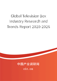 Global Television Box Industry Research and Trends Report 2020-2026 Global Television Box Industry Research and Trends Report 2020-2026