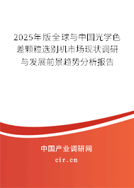 2025年版全球與中國光學(xué)色差顆粒選別機市場現(xiàn)狀調(diào)研與發(fā)展前景趨勢分析報告 2025年版全球與中國光學(xué)色差顆粒選別機市場現(xiàn)狀調(diào)研與發(fā)展前景趨勢分析報告