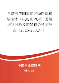 全球與中國聚烯烴彈性體和塑性體(POE和POP)發(fā)展現(xiàn)狀分析及前景趨勢預測報告(2025-2031年) 全球與中國聚烯烴彈性體和塑性體(POE和POP)發(fā)展現(xiàn)狀分析及前景趨勢預測報告(2025-2031年)