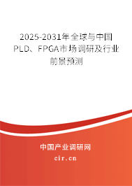 2025-2031年全球與中國PLD、FPGA市場調(diào)研及行業(yè)前景預(yù)測
