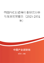 中國(guó)PVC封邊帶行業(yè)研究分析與發(fā)展前景報(bào)告(2025-2031年) 中國(guó)PVC封邊帶行業(yè)研究分析與發(fā)展前景報(bào)告(2025-2031年)