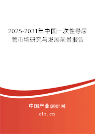 2025-2031年中國一次性導(dǎo)尿管市場(chǎng)研究與發(fā)展前景報(bào)告 2025-2031年中國一次性導(dǎo)尿管市場(chǎng)研究與發(fā)展前景報(bào)告