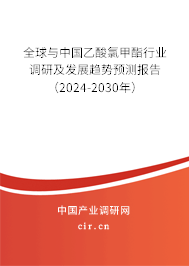 全球與中國(guó)乙酸氯甲酯行業(yè)調(diào)研及發(fā)展趨勢(shì)預(yù)測(cè)報(bào)告（2024-2030年）