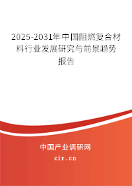 2025-2031年中國(guó)阻燃復(fù)合材料行業(yè)發(fā)展研究與前景趨勢(shì)報(bào)告 2025-2031年中國(guó)阻燃復(fù)合材料行業(yè)發(fā)展研究與前景趨勢(shì)報(bào)告