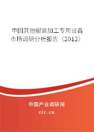 中國其他服裝加工專用設備市場調研分析報告(2012) 中國其他服裝加工專用設備市場調研分析報告(2012)