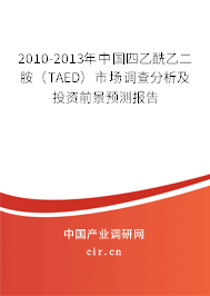 2010-2013年中國四乙酰乙二胺（TAED）市場調查分析及投資前景預測報告