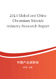 2013 Global and China Chromium Trioxide Industry Research Report 2013 Global and China Chromium Trioxide Industry Research Report