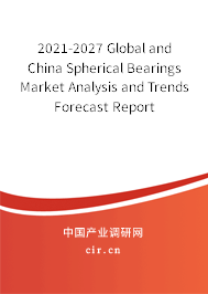 2021-2027 Global and China Spherical Bearings Market Analysis and Trends Forecast Report 2021-2027 Global and China Spherical Bearings Market Analysis and Trends Forecast Report