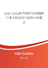 2025-2031年中國不銹鋼圓棒行業(yè)市場調(diào)研與趨勢分析報告 2025-2031年中國不銹鋼圓棒行業(yè)市場調(diào)研與趨勢分析報告