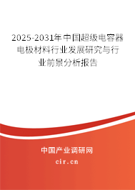 2025-2031年中國(guó)超級(jí)電容器電極材料行業(yè)發(fā)展研究與行業(yè)前景分析報(bào)告 2025-2031年中國(guó)超級(jí)電容器電極材料行業(yè)發(fā)展研究與行業(yè)前景分析報(bào)告