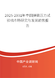 2025-2031年中國彈簧壓力試驗機(jī)市場研究與發(fā)展趨勢報告 2025-2031年中國彈簧壓力試驗機(jī)市場研究與發(fā)展趨勢報告