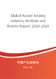 Global Radon Testing Industry Analysis and Trends Report 2020-2026 Global Radon Testing Industry Analysis and Trends Report 2020-2026