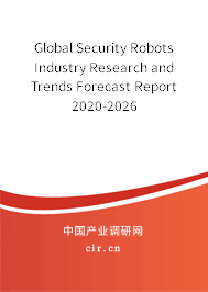 Global Security Robots Industry Research and Trends Forecast Report 2020-2026 Global Security Robots Industry Research and Trends Forecast Report 2020-2026