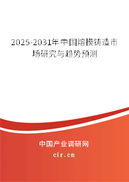 2025-2031年中國熔模鑄造市場研究與趨勢預(yù)測 2025-2031年中國熔模鑄造市場研究與趨勢預(yù)測