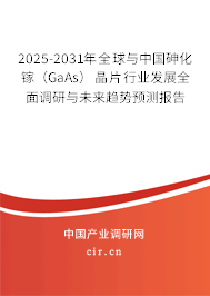 2025-2031年全球與中國砷化鎵(GaAs)晶片行業(yè)發(fā)展全面調(diào)研與未來趨勢預(yù)測報告 2025-2031年全球與中國砷化鎵(GaAs)晶片行業(yè)發(fā)展全面調(diào)研與未來趨勢預(yù)測報告