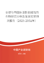 全球與中國(guó)水溶性銅緩蝕劑市場(chǎng)研究分析及發(fā)展前景預(yù)測(cè)報(bào)告（2025-2031年）