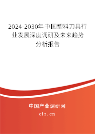 2024-2030年中國塑料刀具行業(yè)發(fā)展深度調(diào)研及未來趨勢分析報(bào)告 2024-2030年中國塑料刀具行業(yè)發(fā)展深度調(diào)研及未來趨勢分析報(bào)告