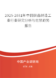 2025-2031年中國裝備制造工業(yè)行業(yè)研究分析與前景趨勢報(bào)告 2025-2031年中國裝備制造工業(yè)行業(yè)研究分析與前景趨勢報(bào)告