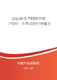 2012年版中國聚甲醛(POM)市場調研分析報告 2012年版中國聚甲醛(POM)市場調研分析報告