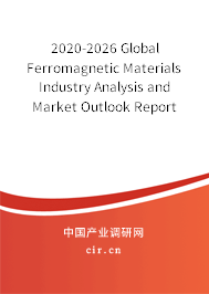 2020-2026 Global Ferromagnetic Materials Industry Analysis and Market Outlook Report 2020-2026 Global Ferromagnetic Materials Industry Analysis and Market Outlook Report