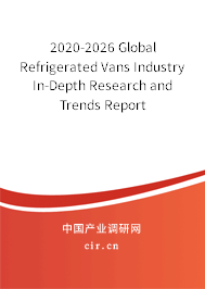 2020-2026 Global Refrigerated Vans Industry In-Depth Research and Trends Report 2020-2026 Global Refrigerated Vans Industry In-Depth Research and Trends Report