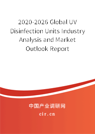 2020-2026 Global UV Disinfection Units Industry Analysis and Market Outlook Report 2020-2026 Global UV Disinfection Units Industry Analysis and Market Outlook Report