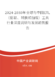 2024-2030年全球與中國ETL（提取、轉(zhuǎn)換和加載）工具行業(yè)深度調(diào)研與發(fā)展趨勢報(bào)告