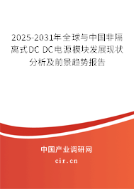2025-2031年全球與中國(guó)非隔離式DC DC電源模塊發(fā)展現(xiàn)狀分析及前景趨勢(shì)報(bào)告 2025-2031年全球與中國(guó)非隔離式DC DC電源模塊發(fā)展現(xiàn)狀分析及前景趨勢(shì)報(bào)告