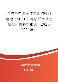 全球與中國固體氧化物燃料電池(SOFC)電解質(zhì)市場分析及前景趨勢報告(2025-2031年) 全球與中國固體氧化物燃料電池(SOFC)電解質(zhì)市場分析及前景趨勢報告(2025-2031年)