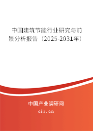 中國建筑節(jié)能行業(yè)研究與前景分析報告(2025-2031年) 中國建筑節(jié)能行業(yè)研究與前景分析報告(2025-2031年)