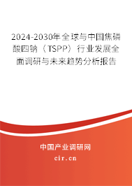 2024-2030年全球與中國焦磷酸四鈉（TSPP）行業(yè)發(fā)展全面調(diào)研與未來趨勢分析報(bào)告