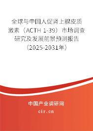 全球與中國人促腎上腺皮質(zhì)激素(ACTH 1-39)市場調(diào)查研究及發(fā)展前景預(yù)測報(bào)告(2025-2031年) 全球與中國人促腎上腺皮質(zhì)激素(ACTH 1-39)市場調(diào)查研究及發(fā)展前景預(yù)測報(bào)告(2025-2031年)